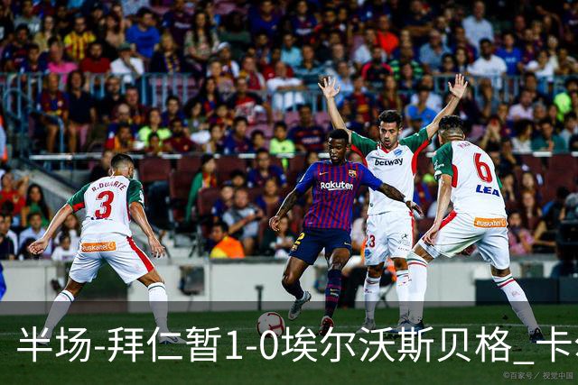 半场-拜仁暂1-0埃尔沃斯贝格 卡尔破门赛巴里策动