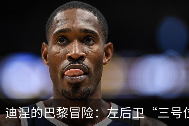 迪涅的巴黎冒险：左后卫“三号位”的奋斗记